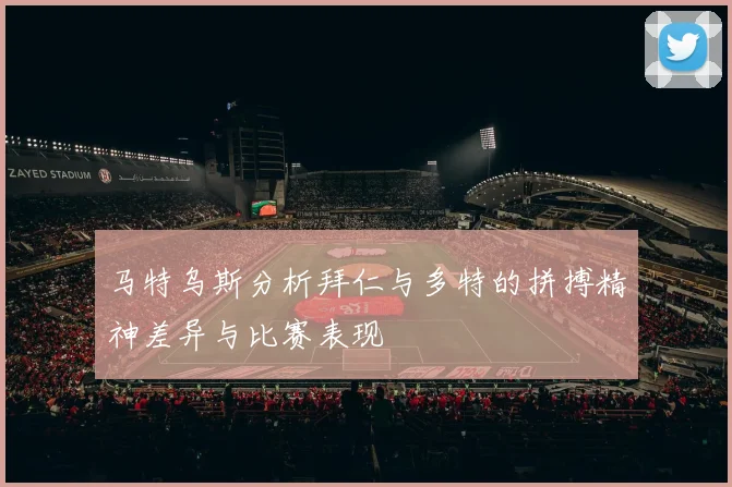 马特乌斯分析拜仁与多特的拼搏精神差异与比赛表现