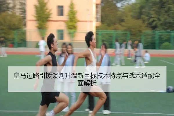 皇马边路引援谈判升温新目标技术特点与战术适配全面解析